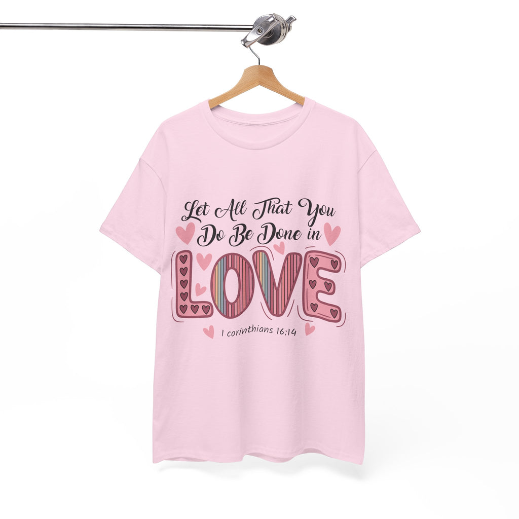 Christian Valentine T-Shirt — "Let All That You Do Be Done in Love" (1 Corinthians 16:14)..Unisex Cotton Tee