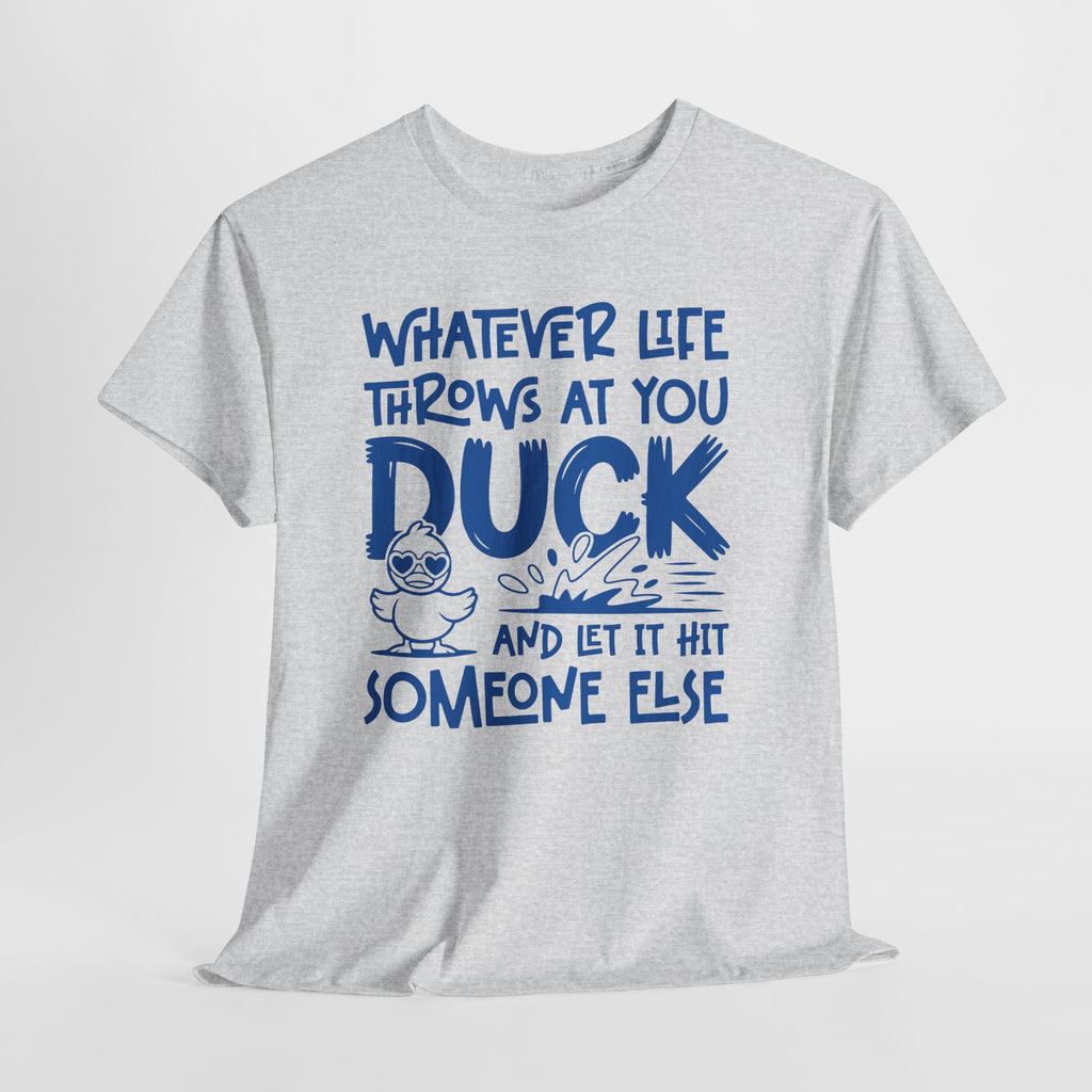Funny Duck T-Shirt — “Whatever life throws at you, duck and let it hit someone else” Unisex Cotton Tee