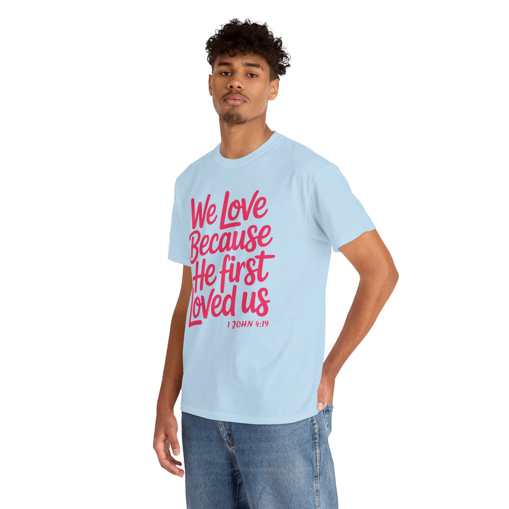 We Love Because He First Loved Us - 1 John 4:19 Unisex Cotton Tee