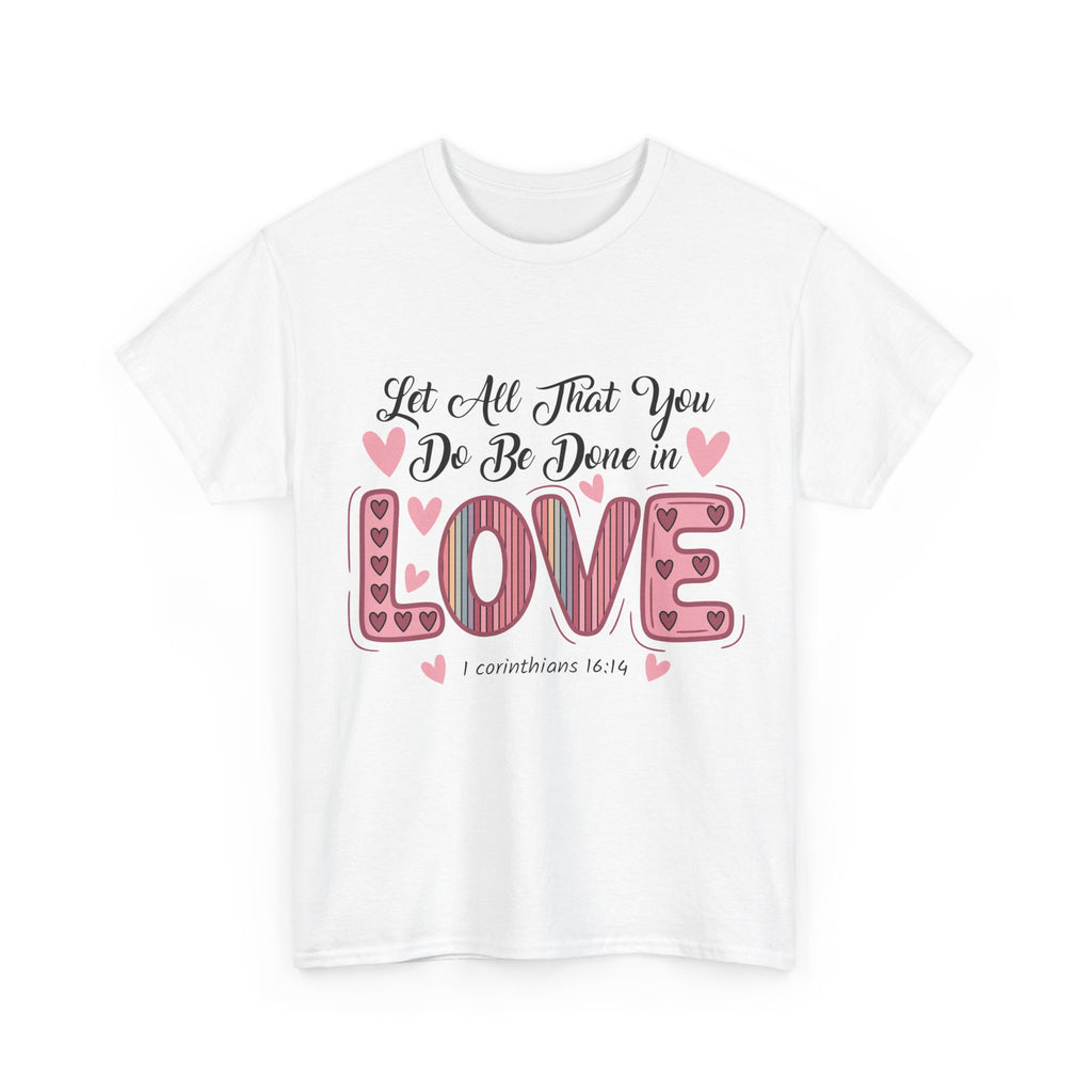 Christian Valentine T-Shirt — "Let All That You Do Be Done in Love" (1 Corinthians 16:14)..Unisex Cotton Tee
