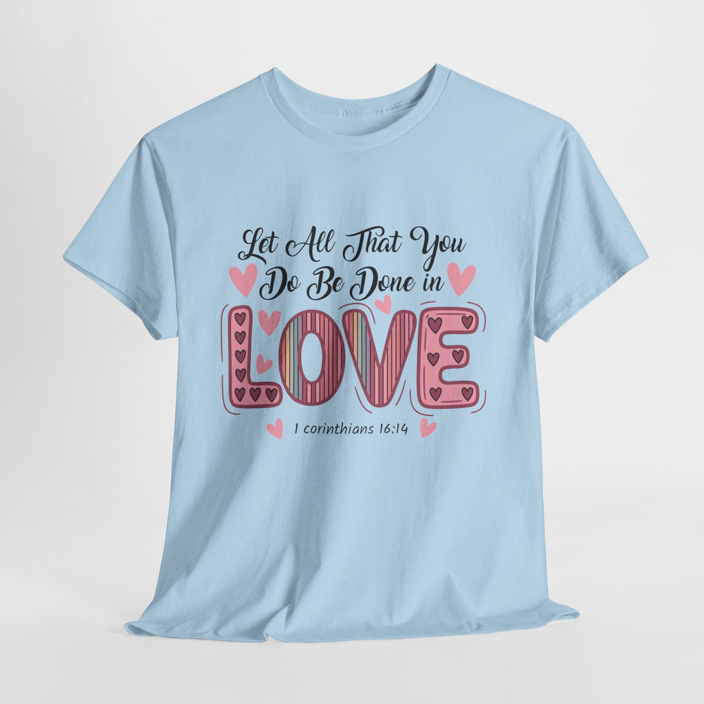 Christian Valentine T-Shirt — "Let All That You Do Be Done in Love" (1 Corinthians 16:14)..Unisex Cotton Tee