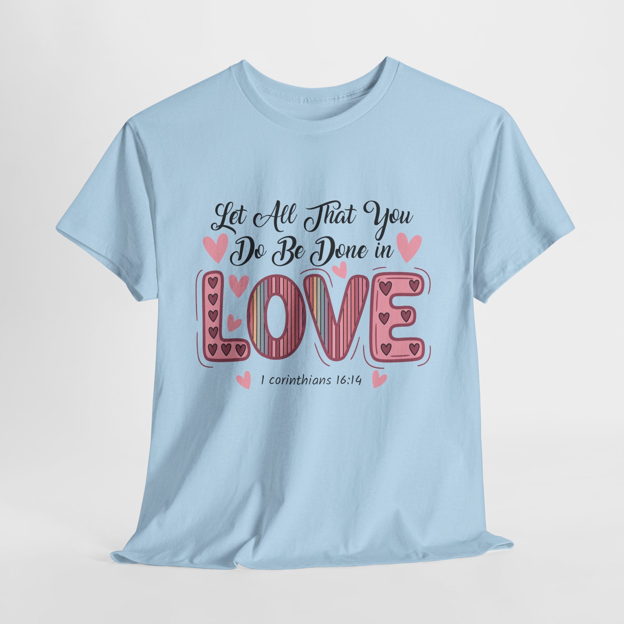 Christian Valentine T-Shirt — "Let All That You Do Be Done in Love" (1 Corinthians 16:14)..Unisex Cotton Tee