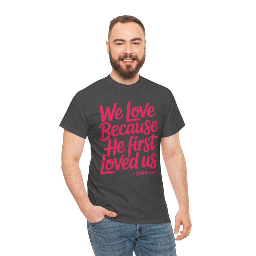 We Love Because He First Loved Us - 1 John 4:19 Unisex Cotton Tee