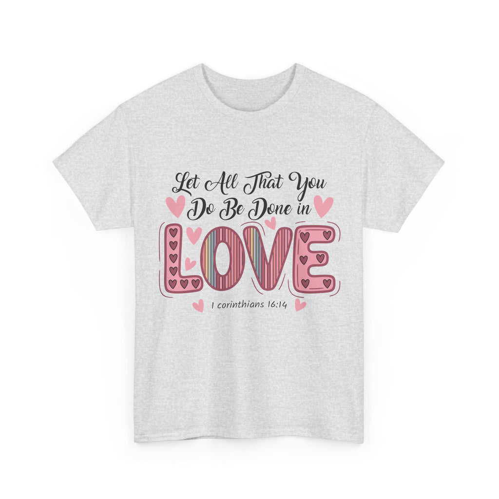 Christian Valentine T-Shirt — "Let All That You Do Be Done in Love" (1 Corinthians 16:14)..Unisex Cotton Tee