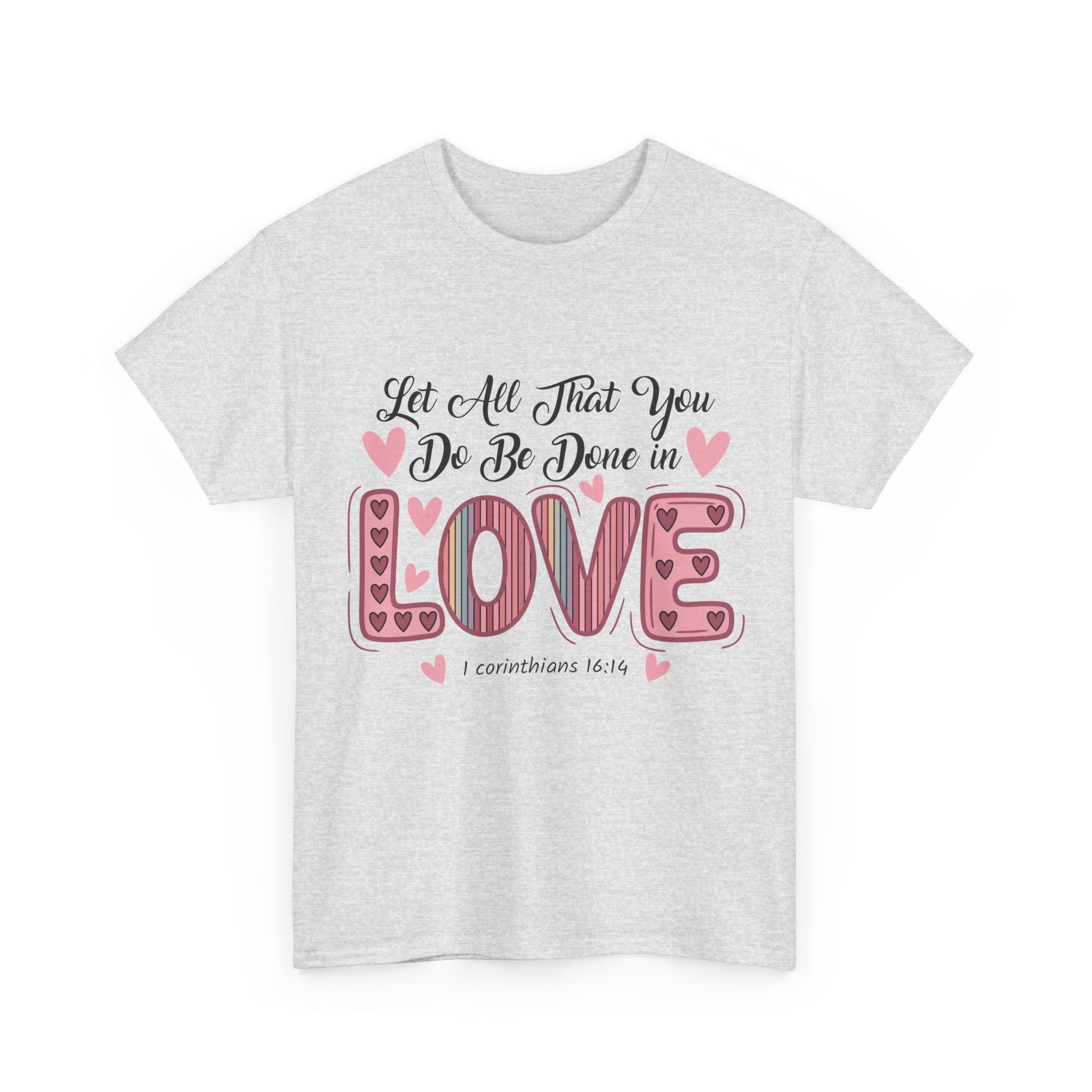 Christian Valentine T-Shirt — "Let All That You Do Be Done in Love" (1 Corinthians 16:14)..Unisex Cotton Tee