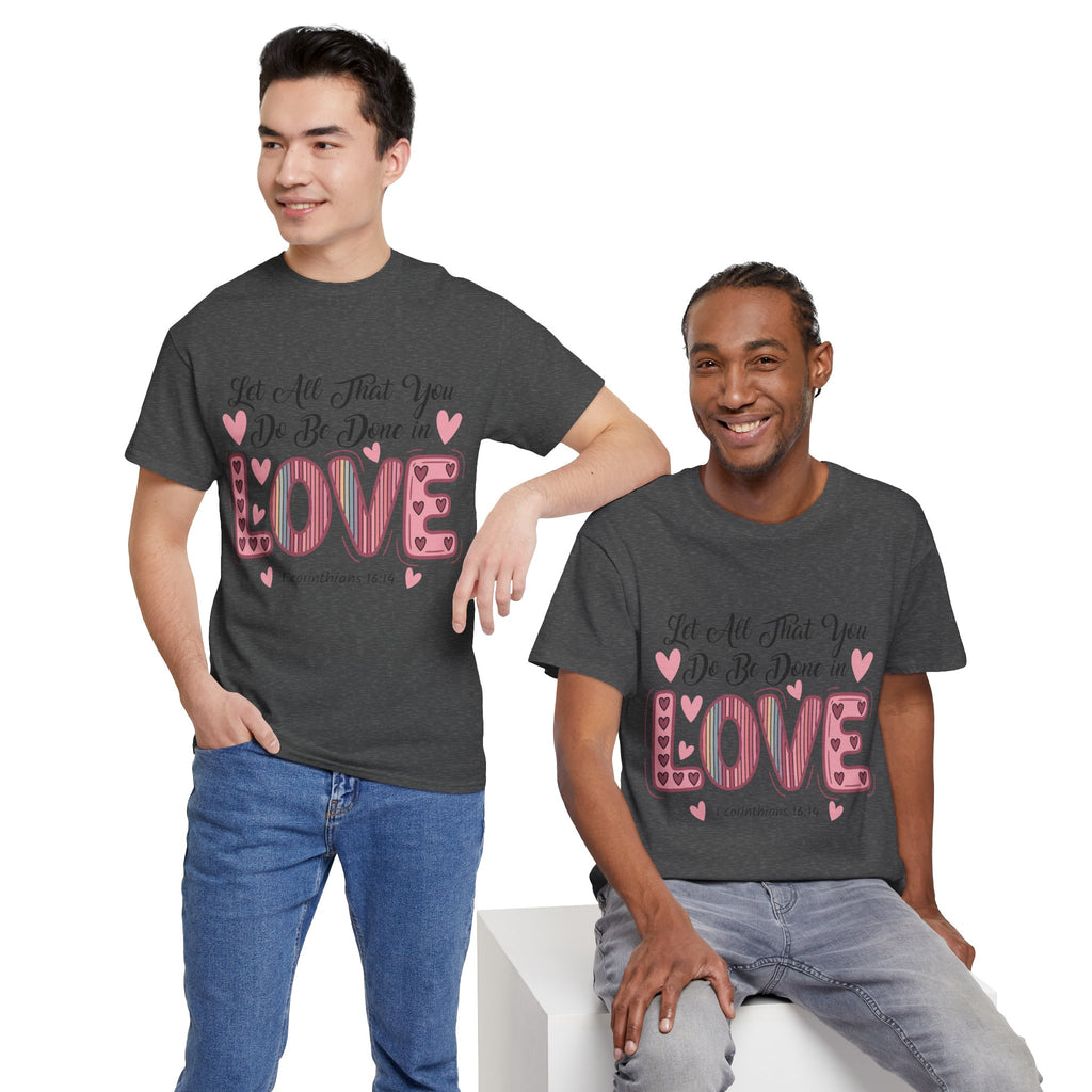 Christian Valentine T-Shirt — "Let All That You Do Be Done in Love" (1 Corinthians 16:14)..Unisex Cotton Tee