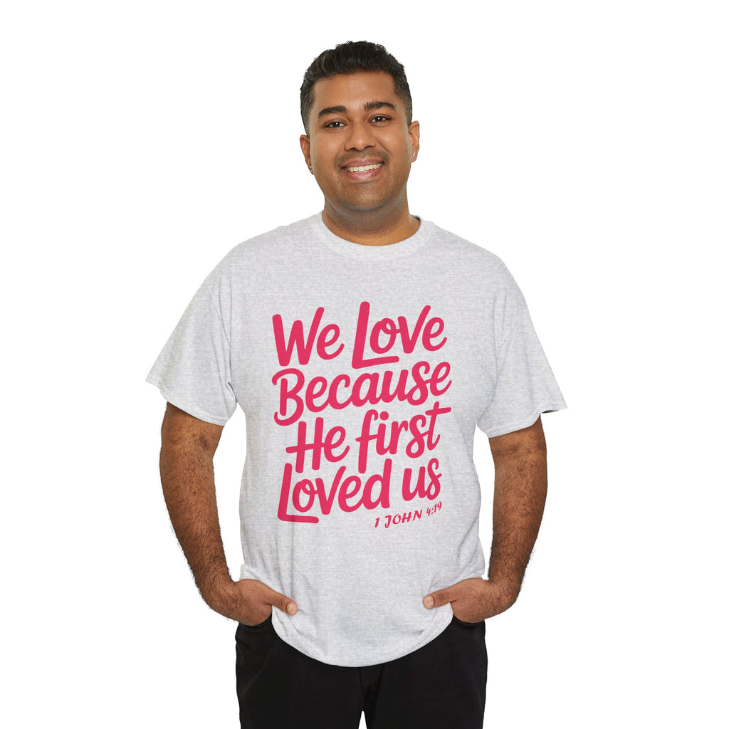 We Love Because He First Loved Us - 1 John 4:19 Unisex Cotton Tee