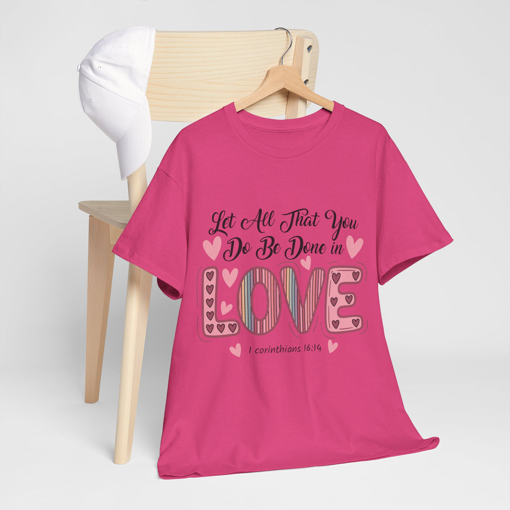 Christian Valentine T-Shirt — "Let All That You Do Be Done in Love" (1 Corinthians 16:14)..Unisex Cotton Tee