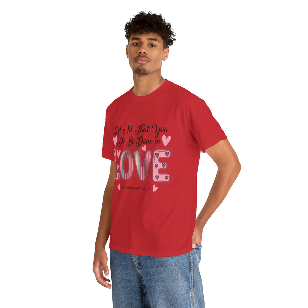 Christian Valentine T-Shirt — "Let All That You Do Be Done in Love" (1 Corinthians 16:14)..Unisex Cotton Tee