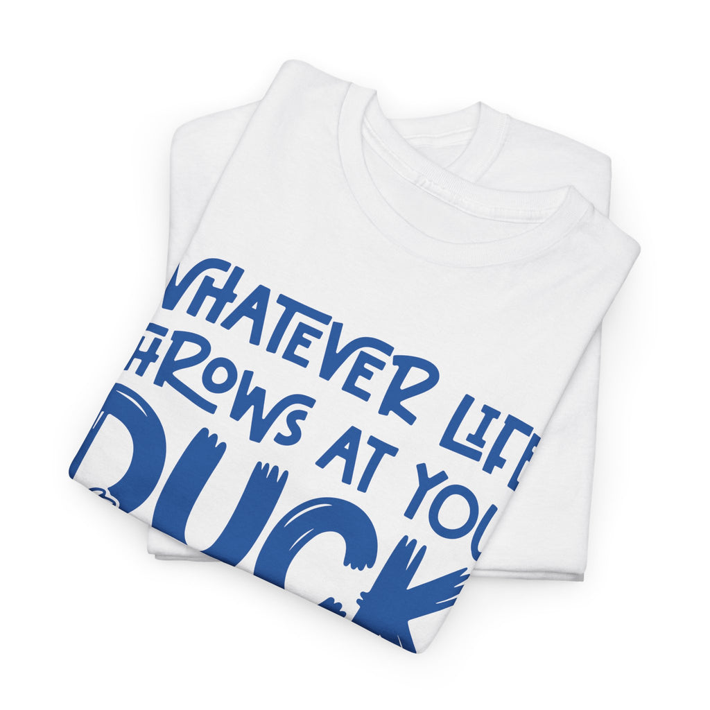 Funny Duck T-Shirt — “Whatever life throws at you, duck and let it hit someone else” Unisex Cotton Tee