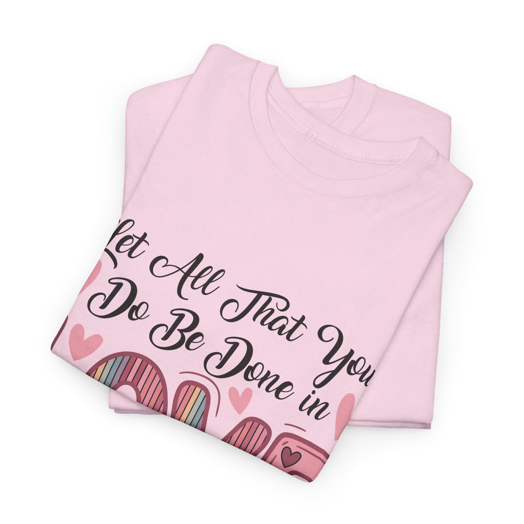 Christian Valentine T-Shirt — "Let All That You Do Be Done in Love" (1 Corinthians 16:14)..Unisex Cotton Tee