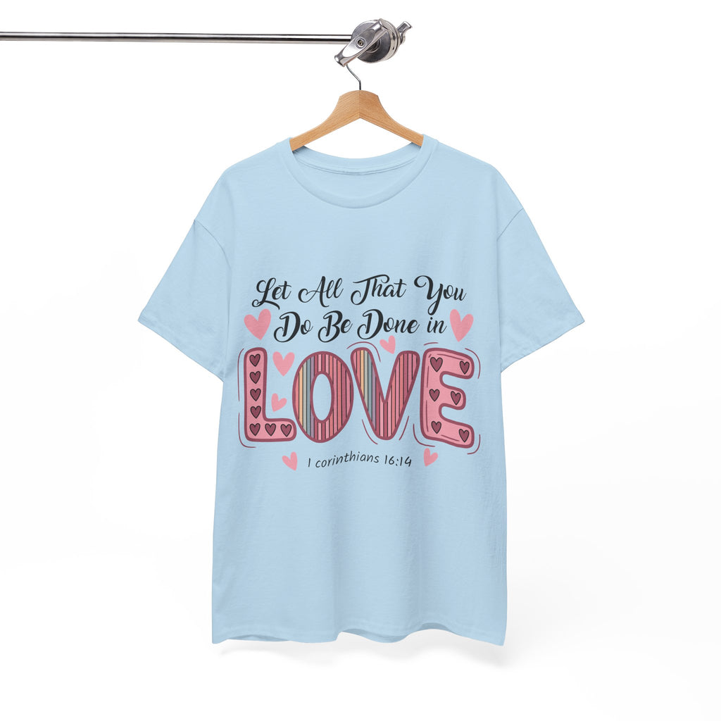 Christian Valentine T-Shirt — "Let All That You Do Be Done in Love" (1 Corinthians 16:14)..Unisex Cotton Tee