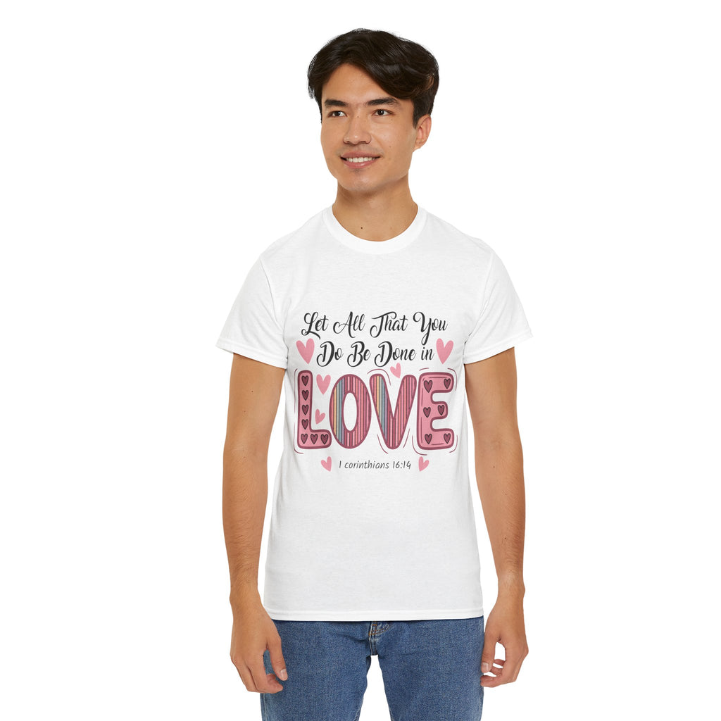 Christian Valentine T-Shirt — "Let All That You Do Be Done in Love" (1 Corinthians 16:14)..Unisex Cotton Tee