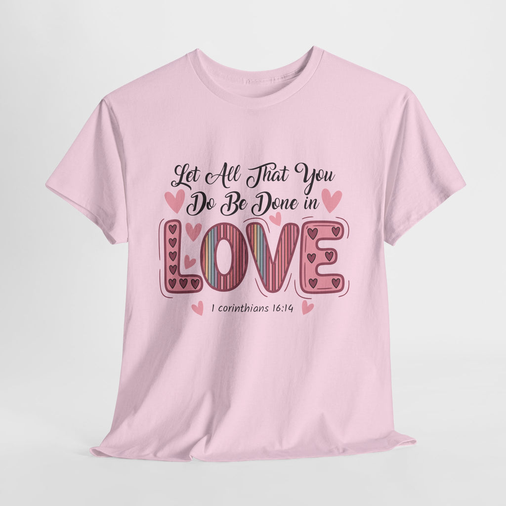 Christian Valentine T-Shirt — "Let All That You Do Be Done in Love" (1 Corinthians 16:14)..Unisex Cotton Tee