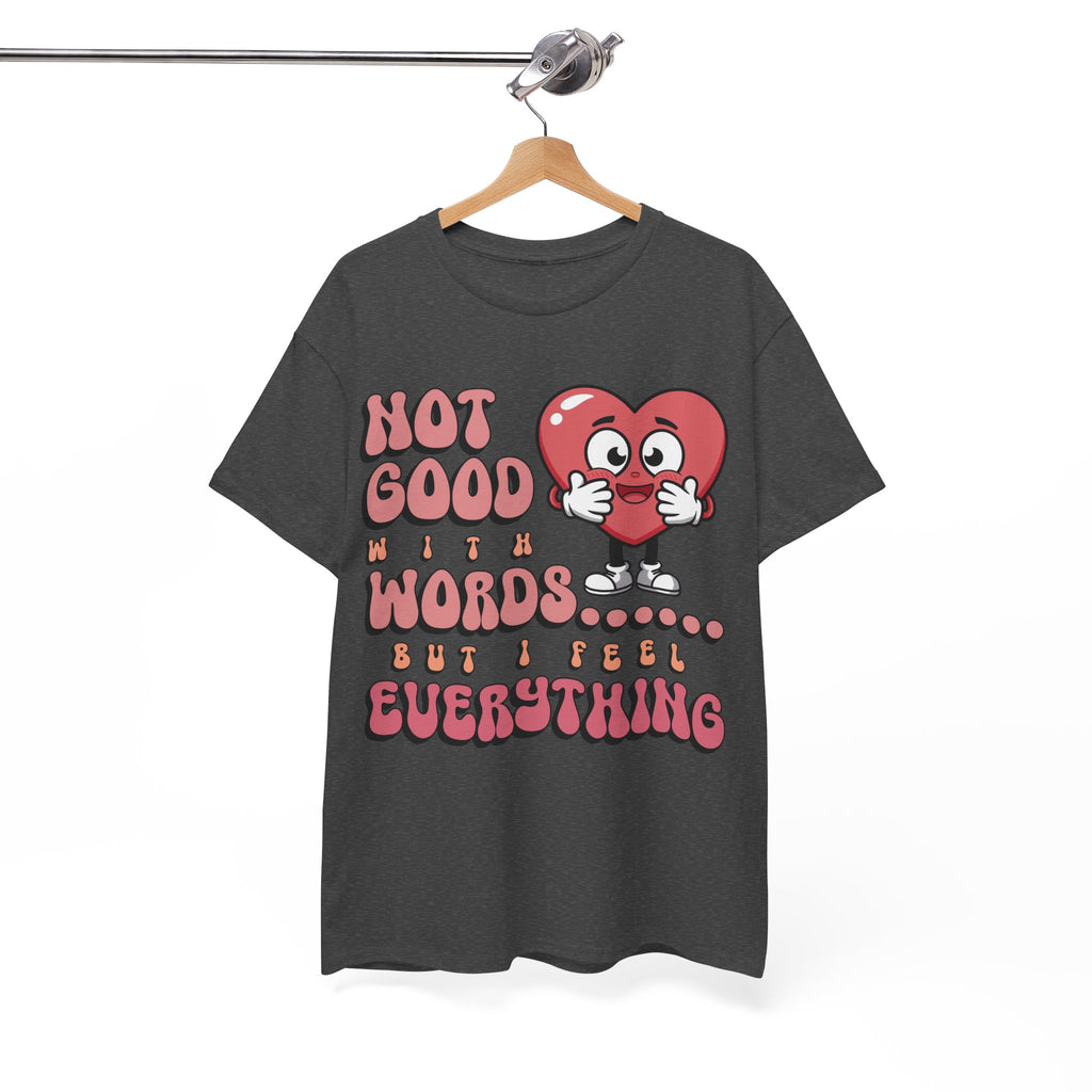 Emotion Tee - Not Good with Words but I feel Everything Unisex