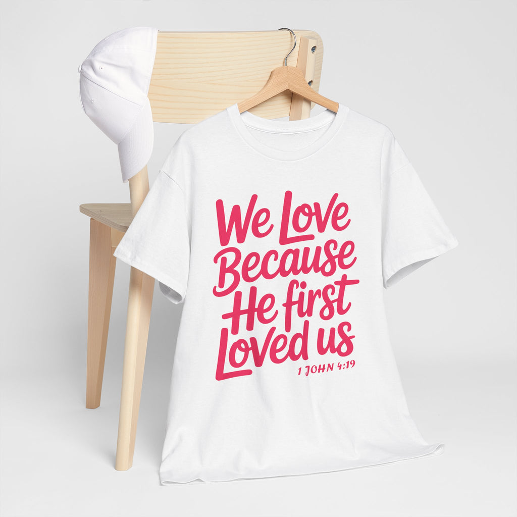 We Love Because He First Loved Us - 1 John 4:19 Unisex Cotton Tee