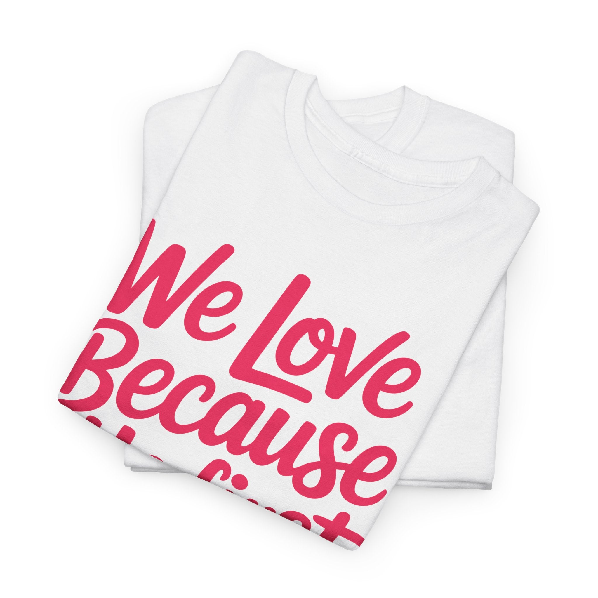 We Love Because He First Loved Us - 1 John 4:19 Unisex Cotton Tee