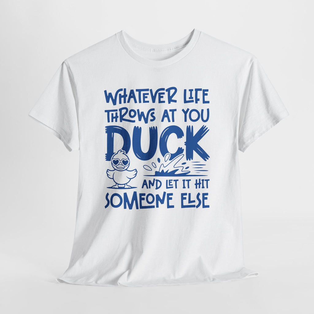 Funny Duck T-Shirt — “Whatever life throws at you, duck and let it hit someone else” Unisex Cotton Tee