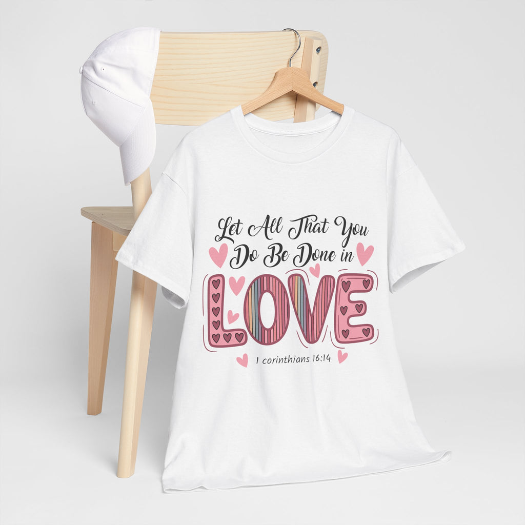 Christian Valentine T-Shirt — "Let All That You Do Be Done in Love" (1 Corinthians 16:14)..Unisex Cotton Tee