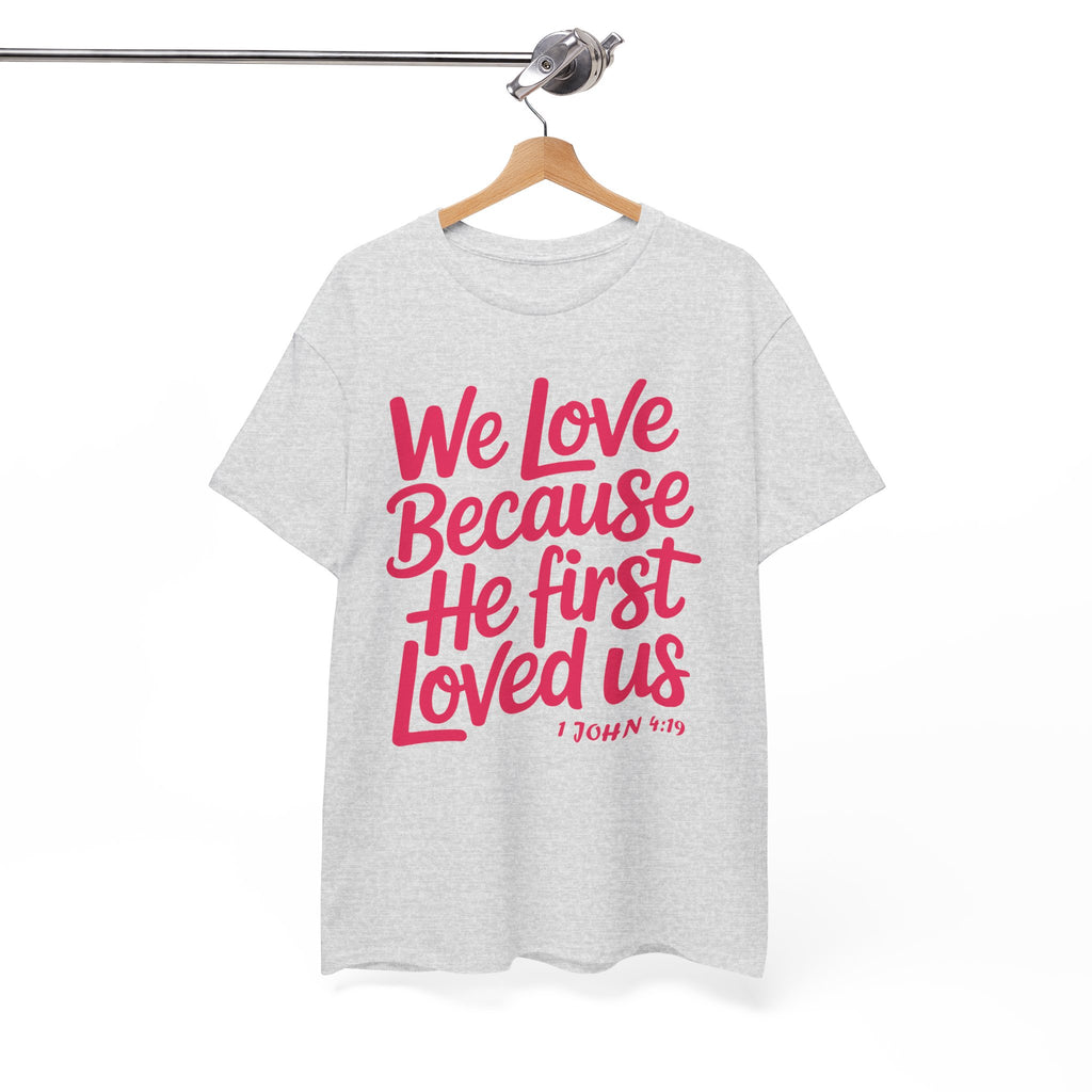 We Love Because He First Loved Us - 1 John 4:19 Unisex Cotton Tee