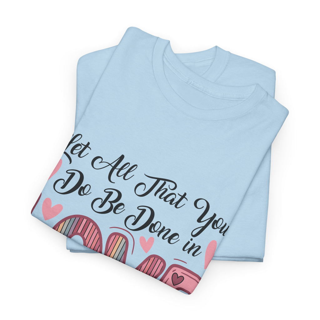 Christian Valentine T-Shirt — "Let All That You Do Be Done in Love" (1 Corinthians 16:14)..Unisex Cotton Tee