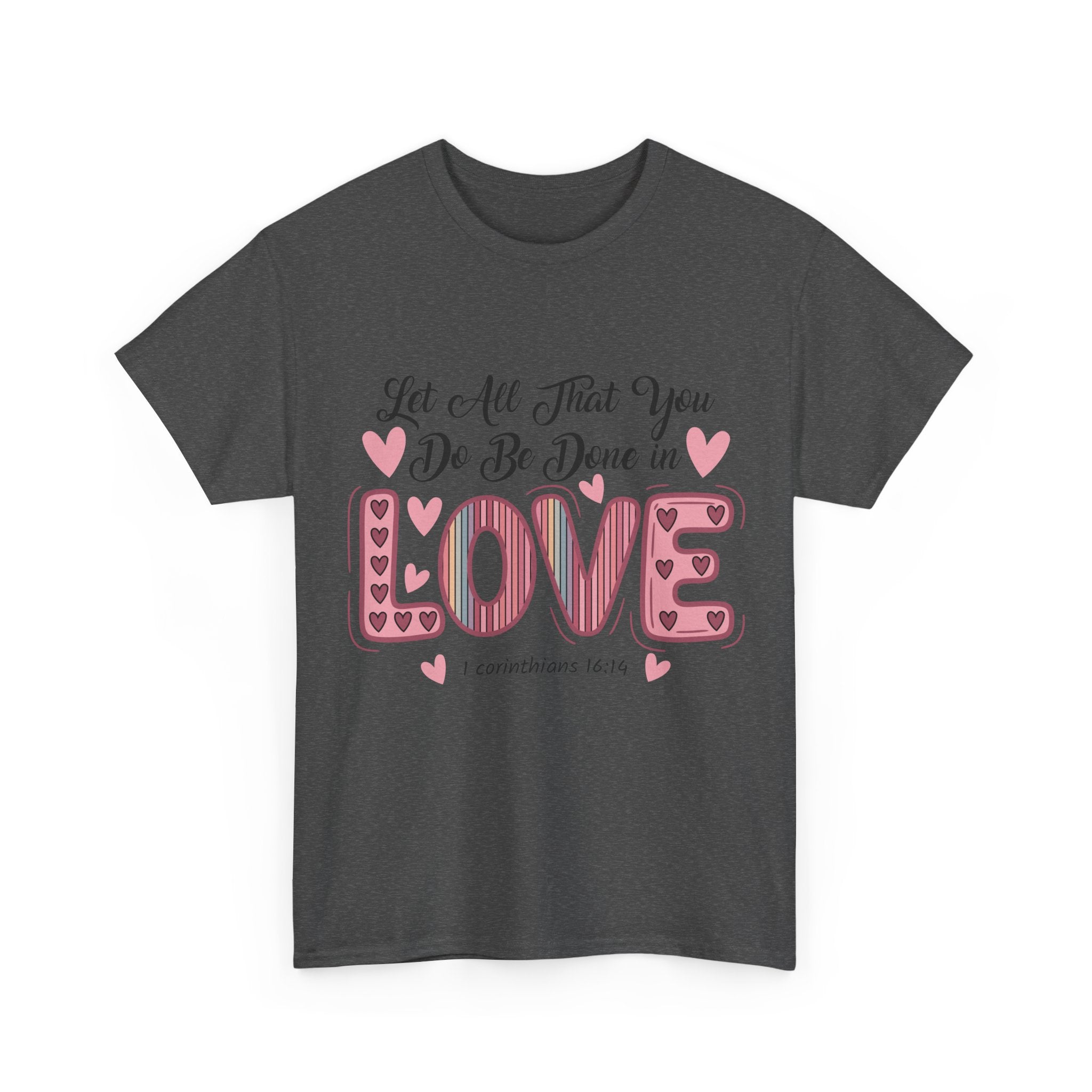 Christian Valentine T-Shirt — "Let All That You Do Be Done in Love" (1 Corinthians 16:14)..Unisex Cotton Tee