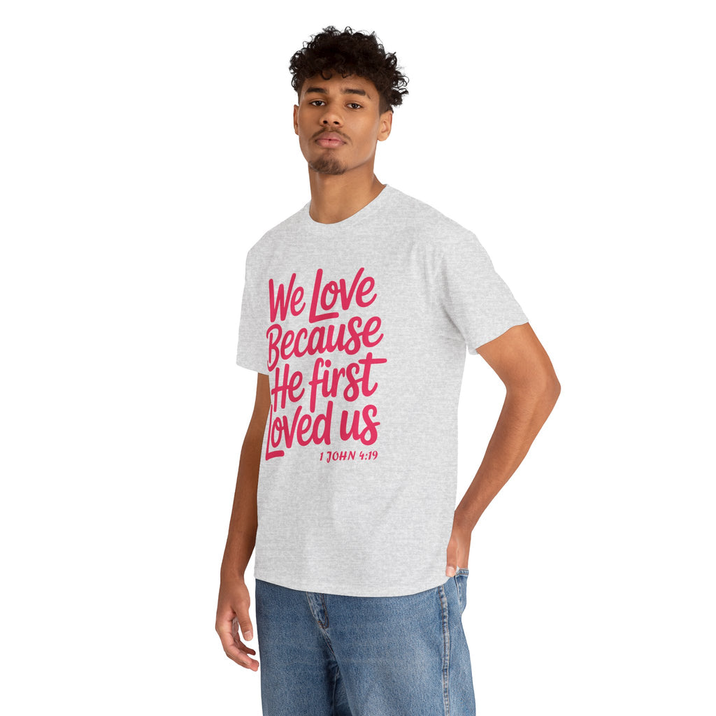 We Love Because He First Loved Us - 1 John 4:19 Unisex Cotton Tee