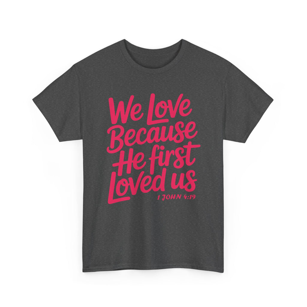 We Love Because He First Loved Us - 1 John 4:19 Unisex Cotton Tee