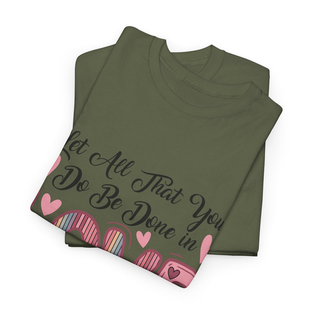Christian Valentine T-Shirt — "Let All That You Do Be Done in Love" (1 Corinthians 16:14)..Unisex Cotton Tee