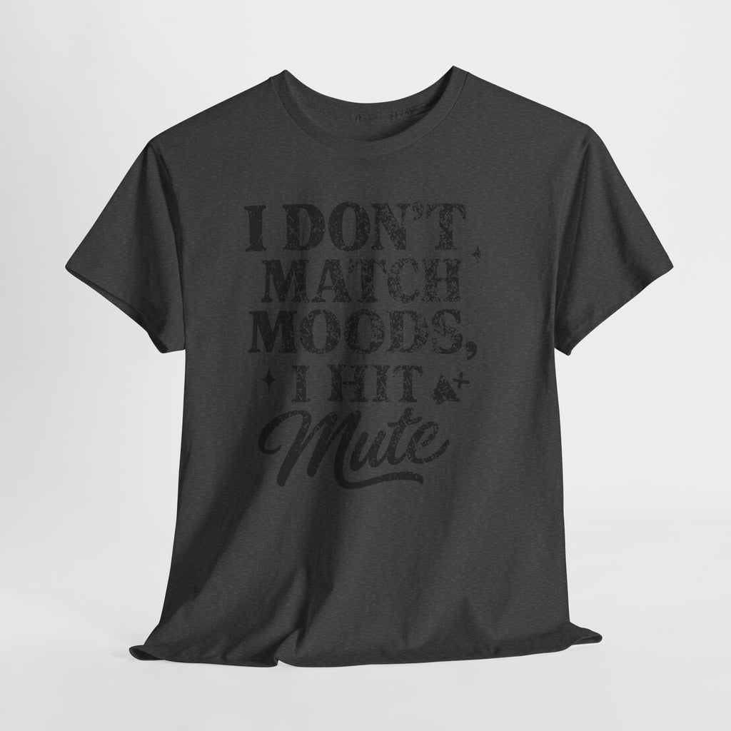 I Don’t Match Moods I Hit Mute unisex Cotton Tee