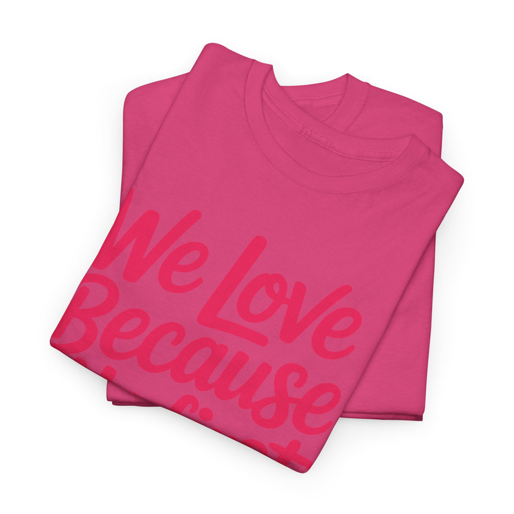 We Love Because He First Loved Us - 1 John 4:19 Unisex Cotton Tee