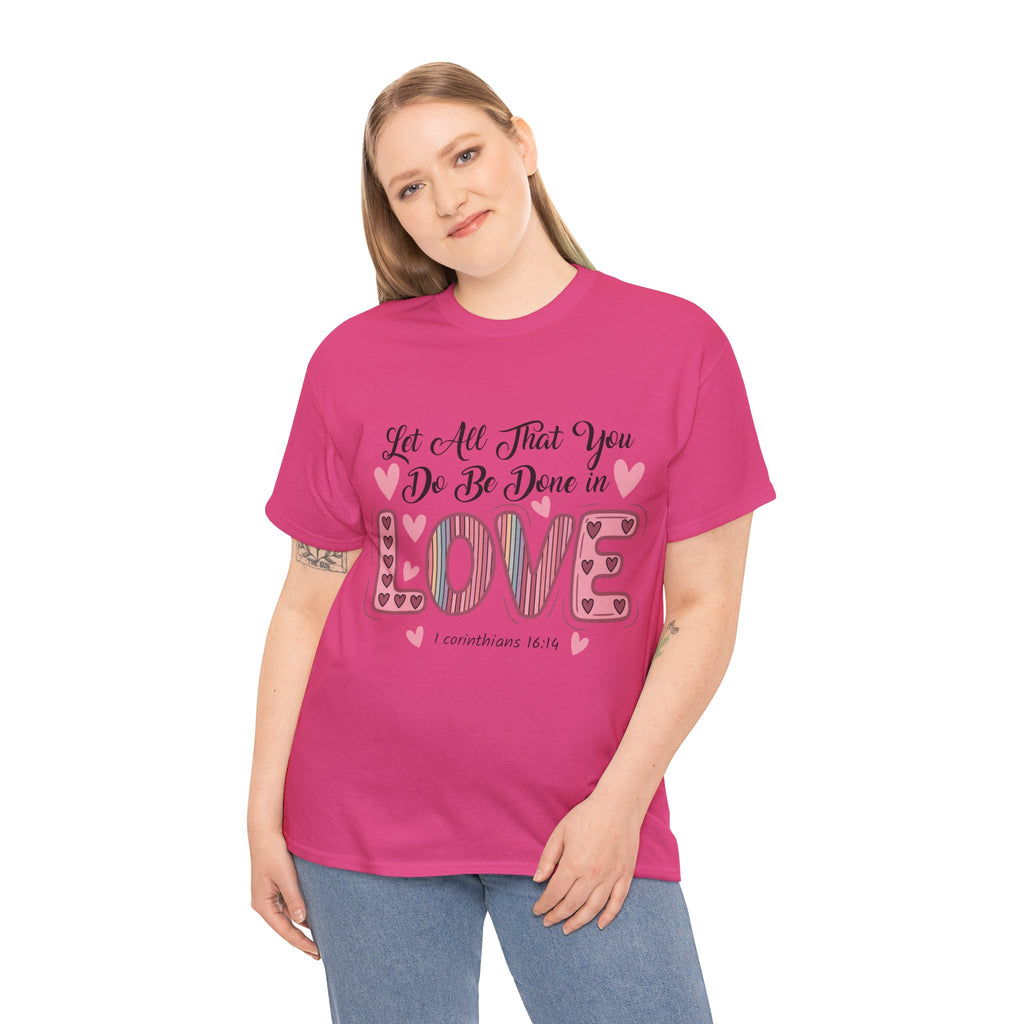 Christian Valentine T-Shirt — "Let All That You Do Be Done in Love" (1 Corinthians 16:14)..Unisex Cotton Tee