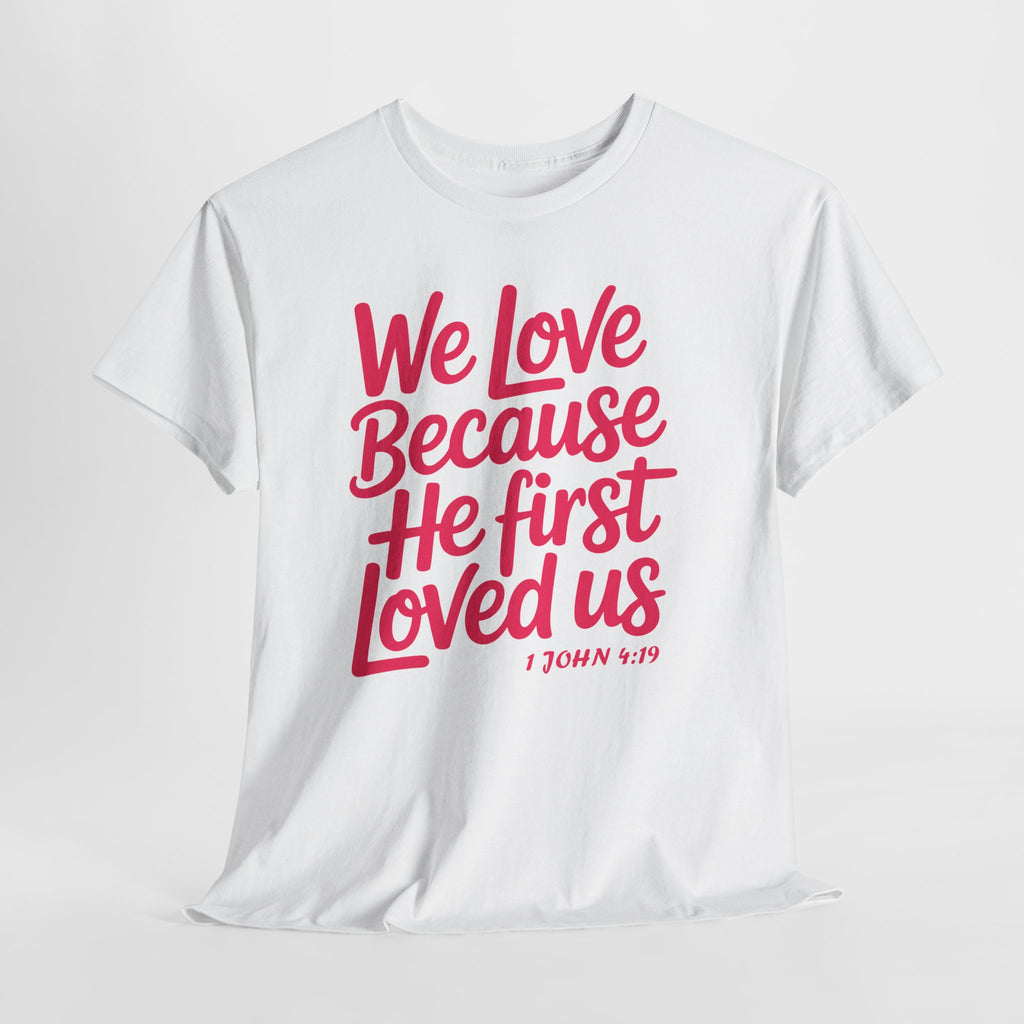 We Love Because He First Loved Us - 1 John 4:19 Unisex Cotton Tee