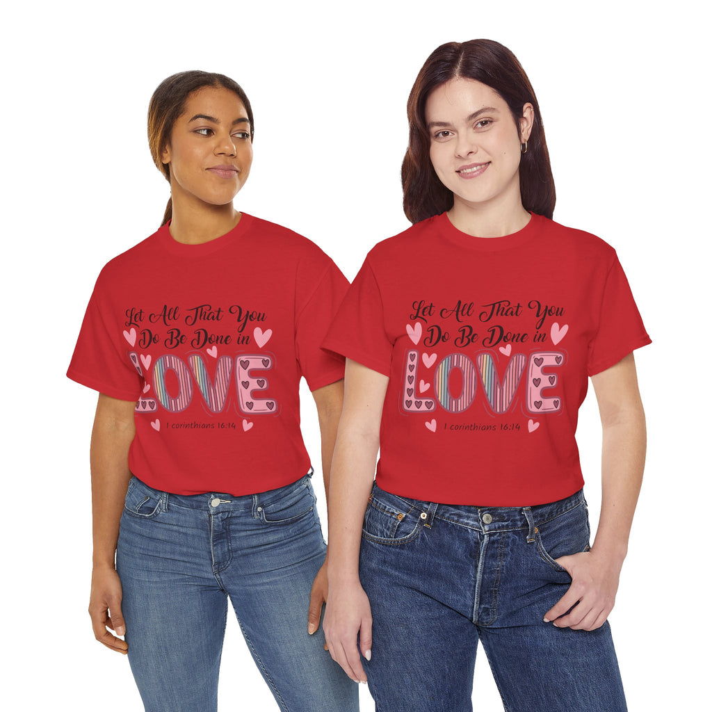 Christian Valentine T-Shirt — "Let All That You Do Be Done in Love" (1 Corinthians 16:14)..Unisex Cotton Tee