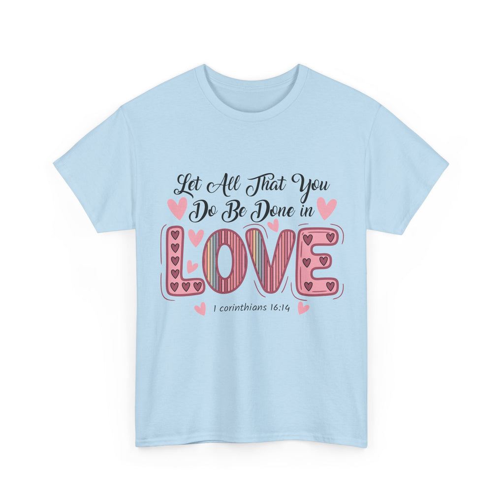 Christian Valentine T-Shirt — "Let All That You Do Be Done in Love" (1 Corinthians 16:14)..Unisex Cotton Tee