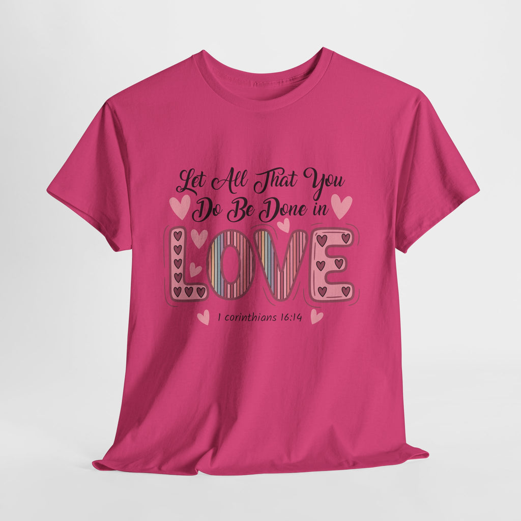 Christian Valentine T-Shirt — "Let All That You Do Be Done in Love" (1 Corinthians 16:14)..Unisex Cotton Tee