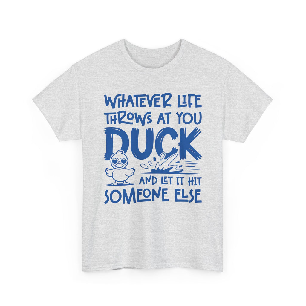 Funny Duck T-Shirt — “Whatever life throws at you, duck and let it hit someone else” Unisex Cotton Tee