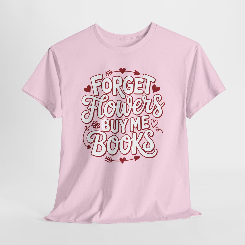 Forget Flowers Buy Me Books T-Shirt — Pink Heart Typography Unisex Cotton Tee