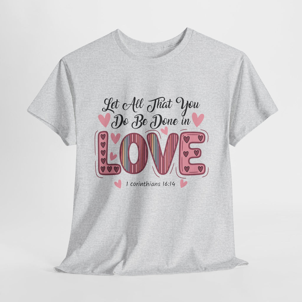 Christian Valentine T-Shirt — "Let All That You Do Be Done in Love" (1 Corinthians 16:14)..Unisex Cotton Tee