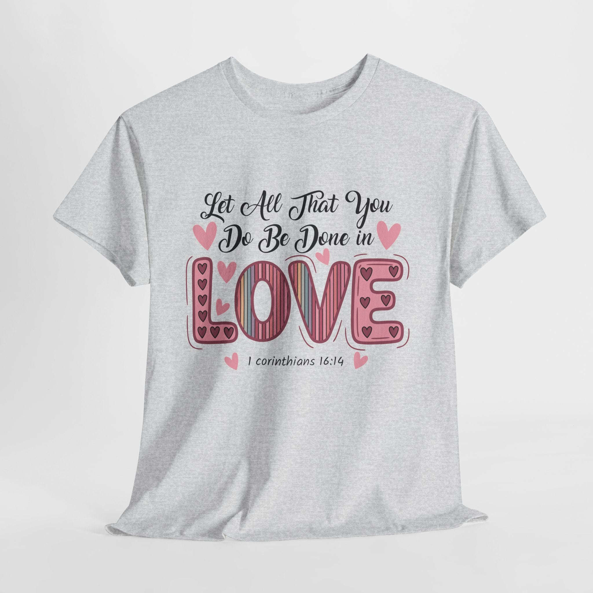 Christian Valentine T-Shirt — "Let All That You Do Be Done in Love" (1 Corinthians 16:14)..Unisex Cotton Tee