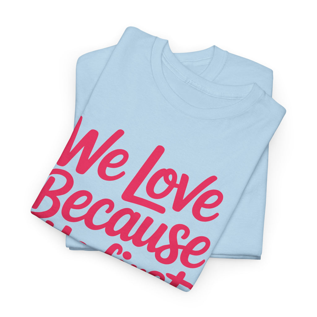 We Love Because He First Loved Us - 1 John 4:19 Unisex Cotton Tee