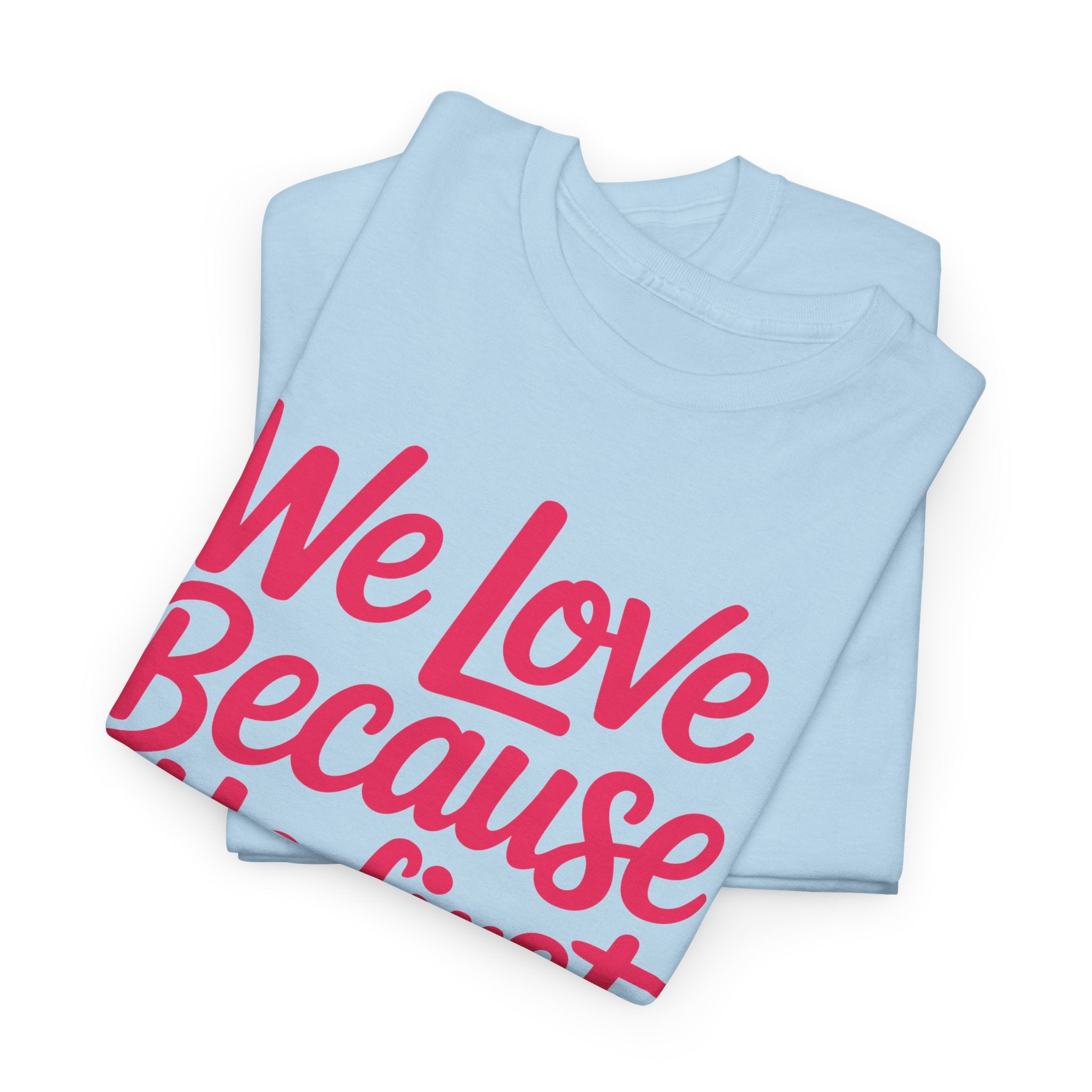 We Love Because He First Loved Us - 1 John 4:19 Unisex Cotton Tee