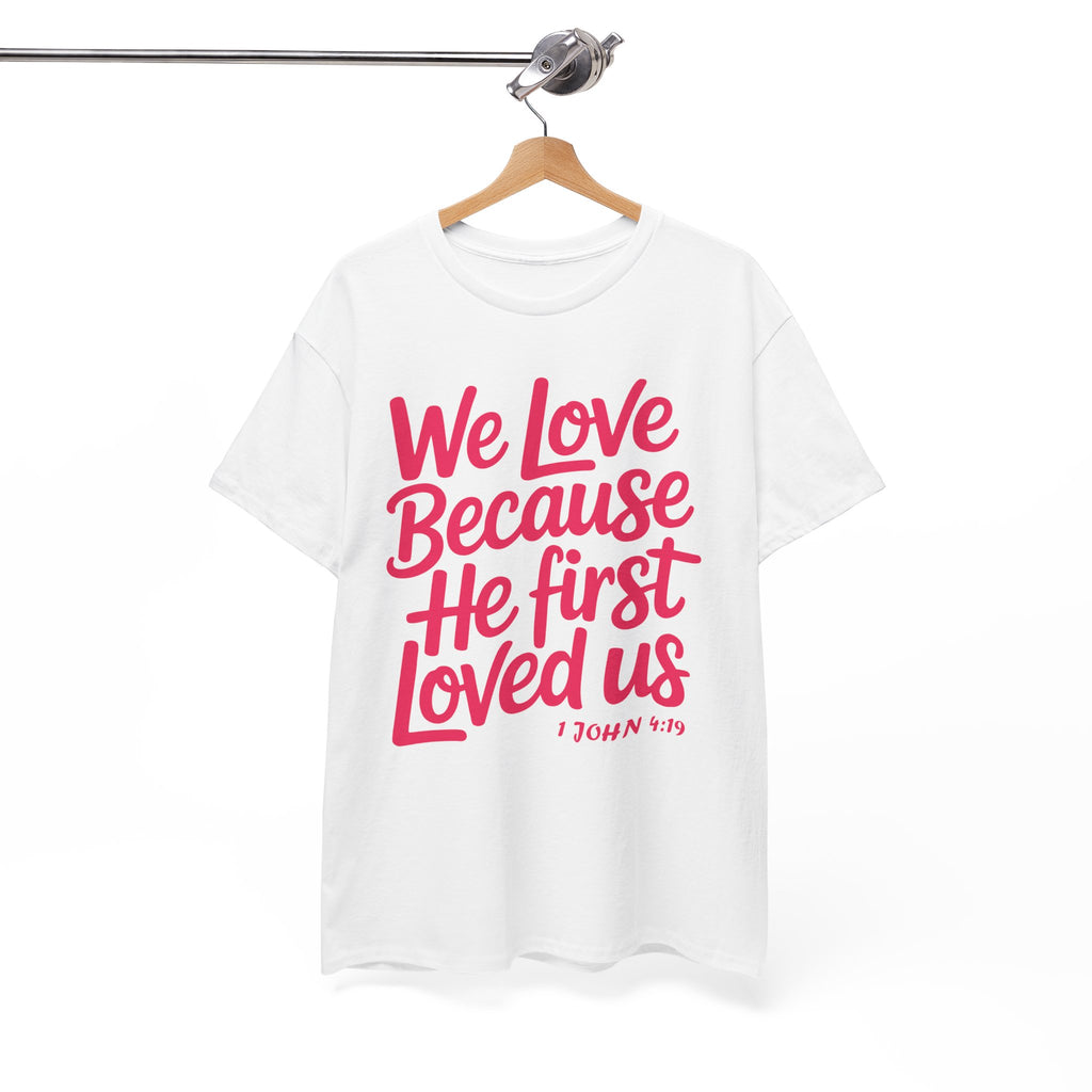 We Love Because He First Loved Us - 1 John 4:19 Unisex Cotton Tee
