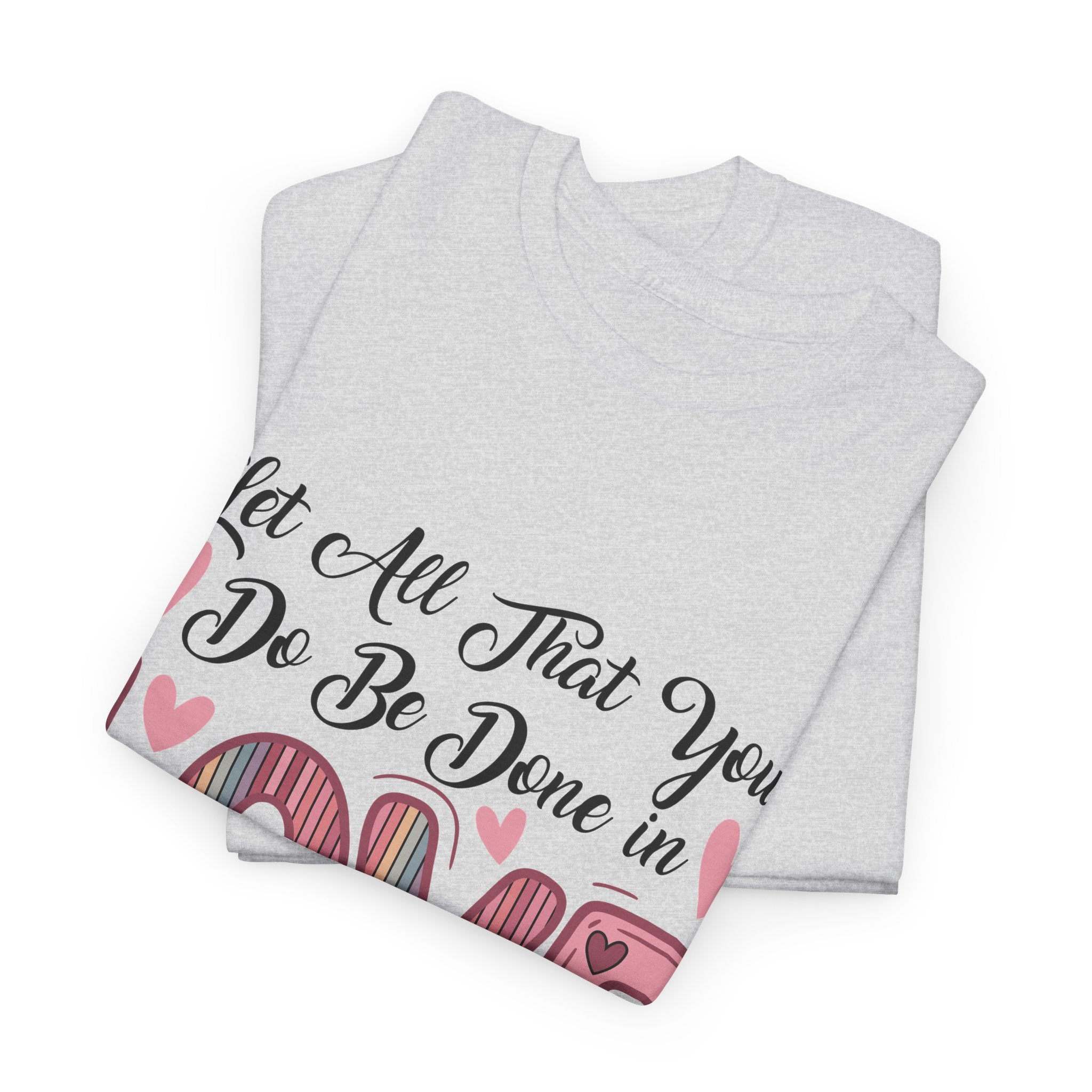 Christian Valentine T-Shirt — "Let All That You Do Be Done in Love" (1 Corinthians 16:14)..Unisex Cotton Tee