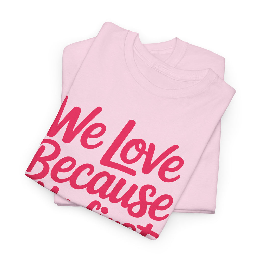 We Love Because He First Loved Us - 1 John 4:19 Unisex Cotton Tee