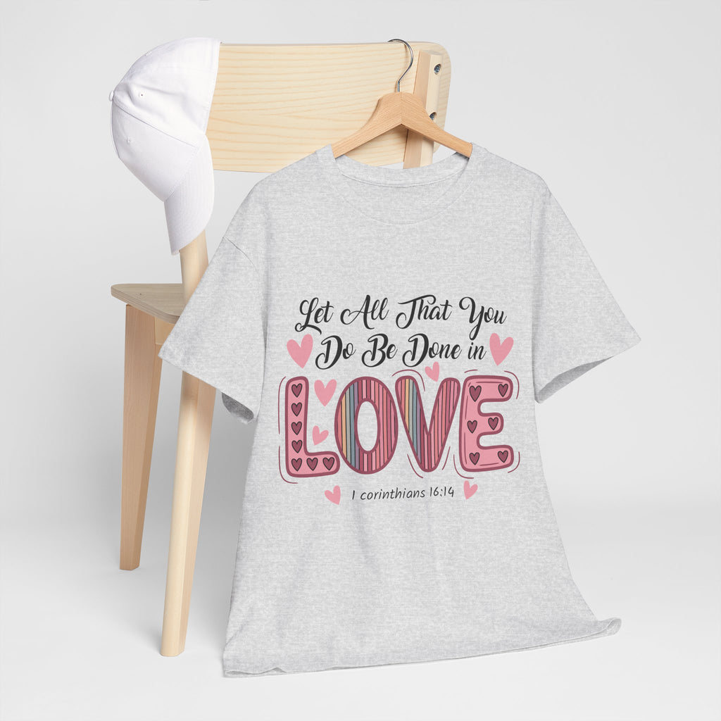 Christian Valentine T-Shirt — "Let All That You Do Be Done in Love" (1 Corinthians 16:14)..Unisex Cotton Tee