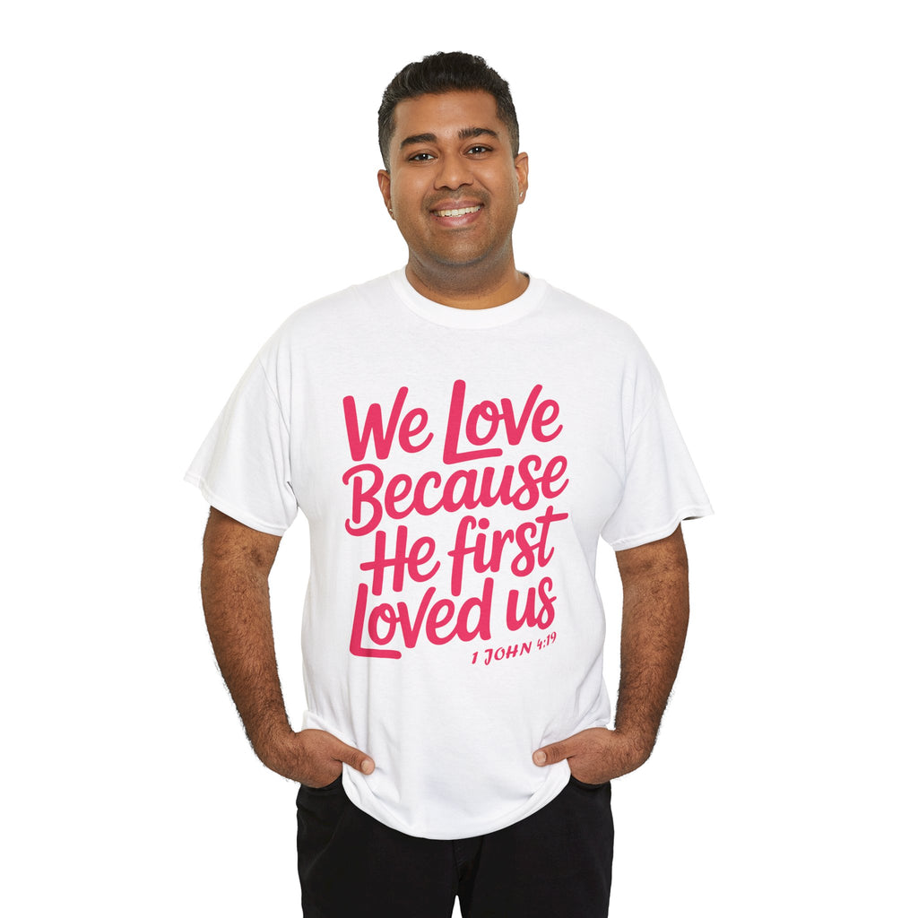We Love Because He First Loved Us - 1 John 4:19 Unisex Cotton Tee