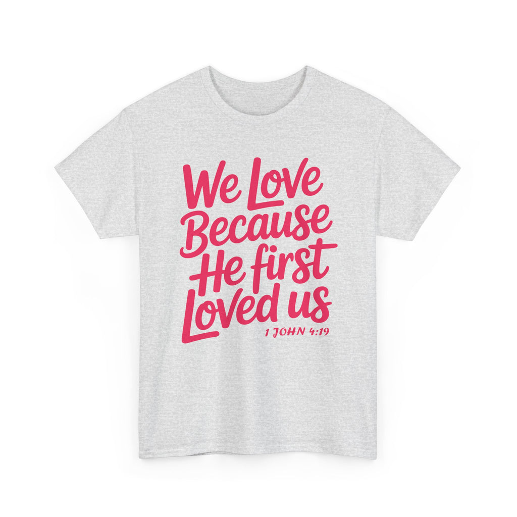 We Love Because He First Loved Us - 1 John 4:19 Unisex Cotton Tee