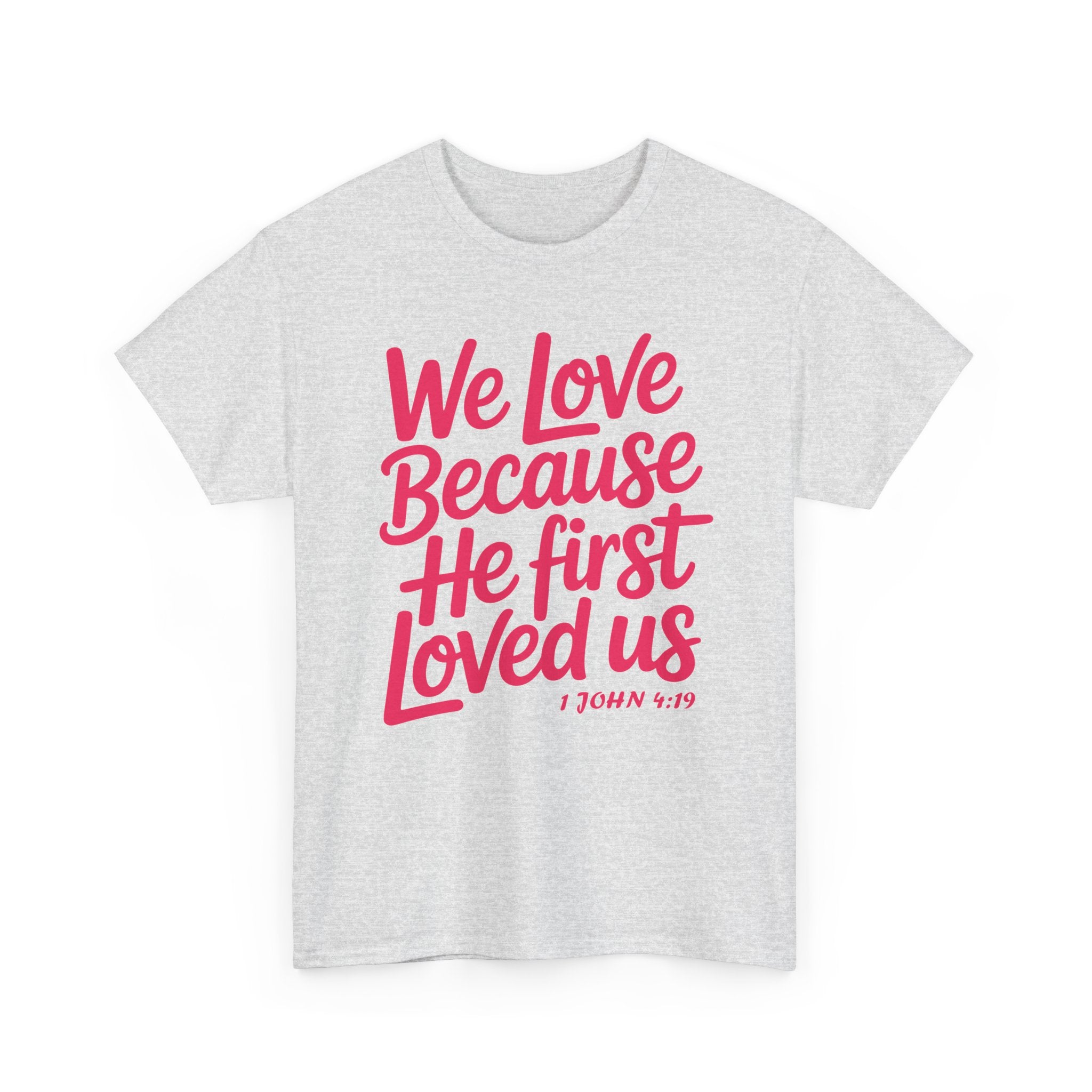 We Love Because He First Loved Us - 1 John 4:19 Unisex Cotton Tee