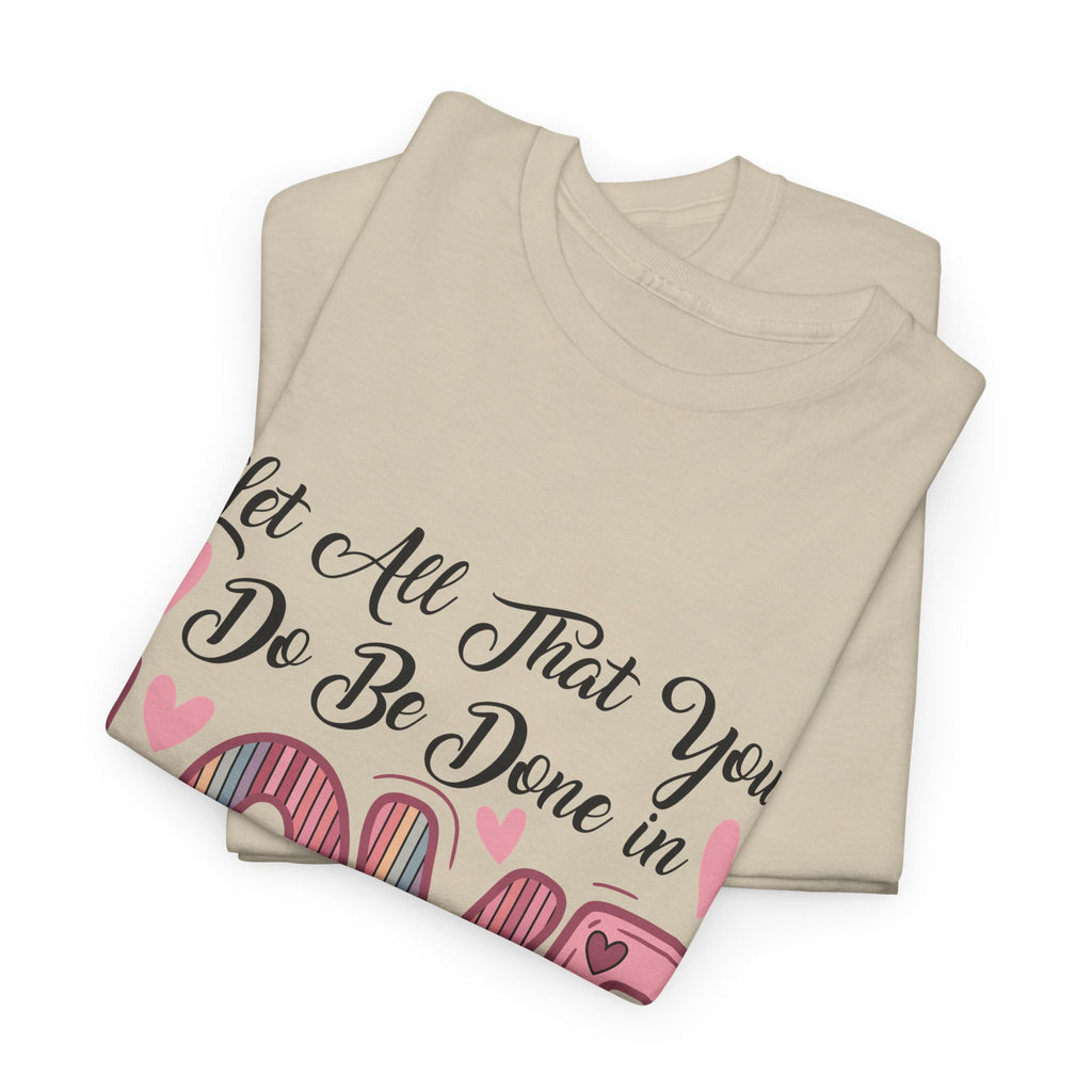 Christian Valentine T-Shirt — "Let All That You Do Be Done in Love" (1 Corinthians 16:14)..Unisex Cotton Tee